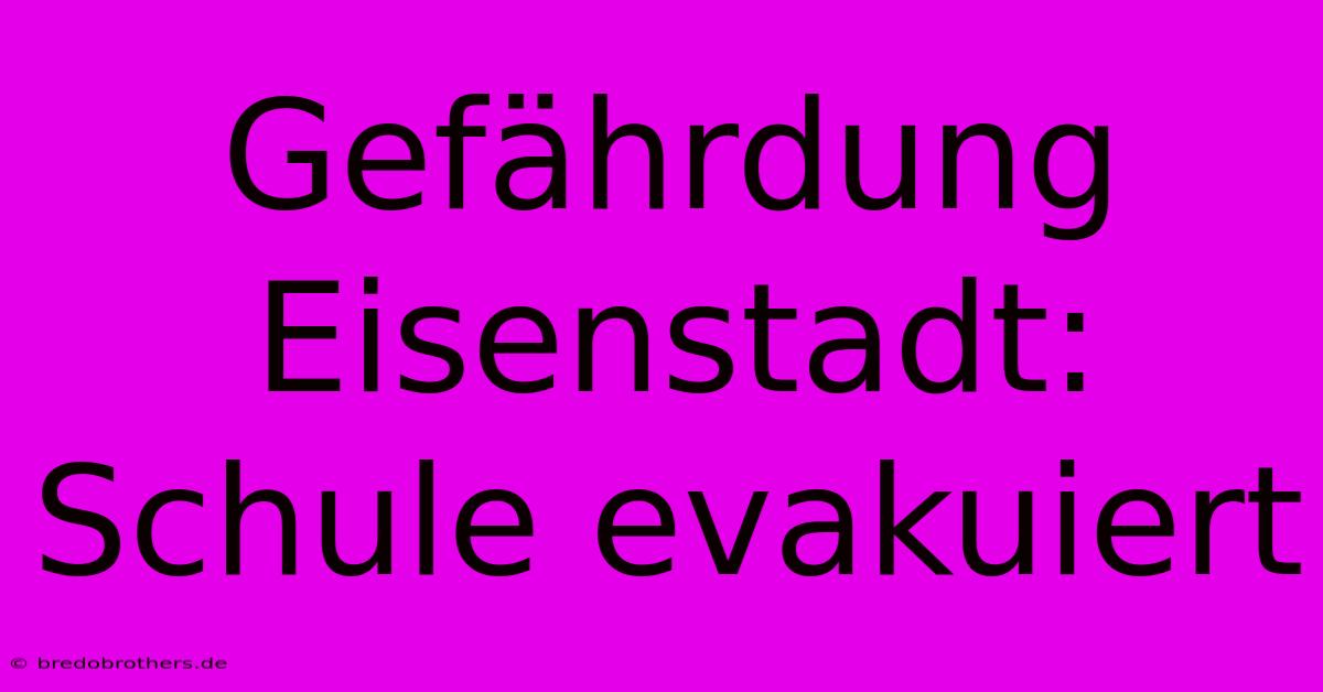 Gefährdung Eisenstadt: Schule Evakuiert