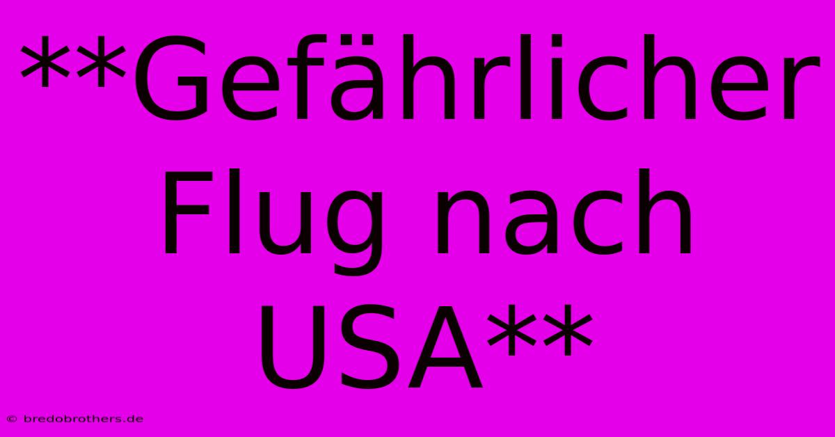 **Gefährlicher Flug Nach USA**