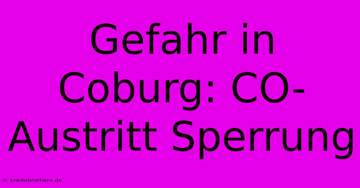 Gefahr In Coburg: CO-Austritt Sperrung