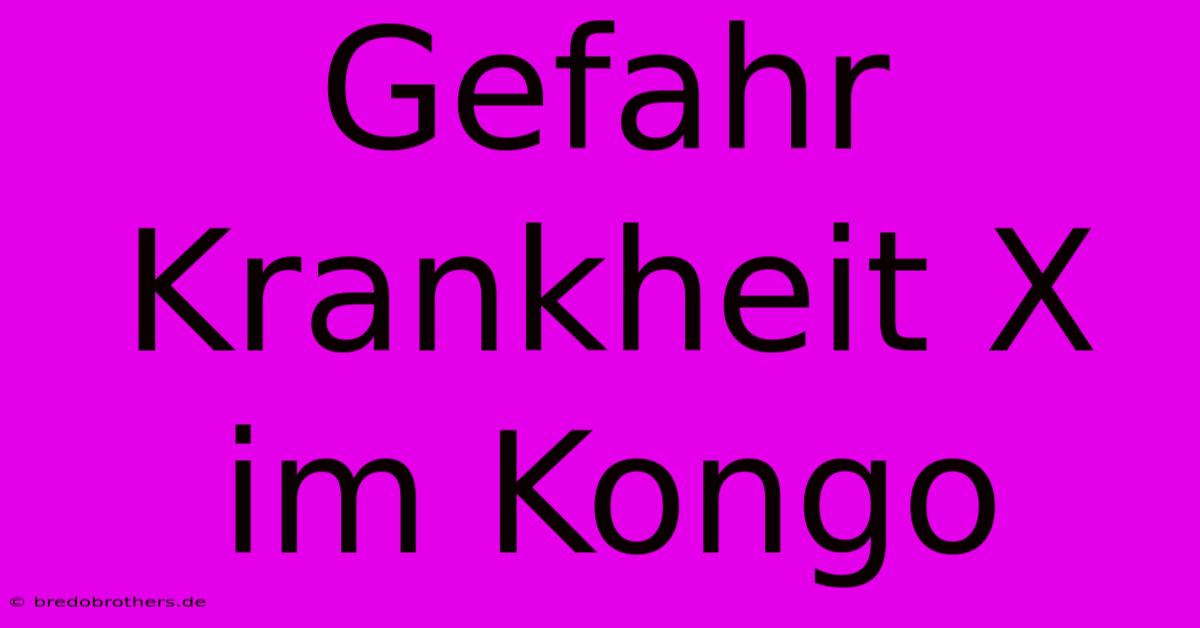 Gefahr Krankheit X Im Kongo