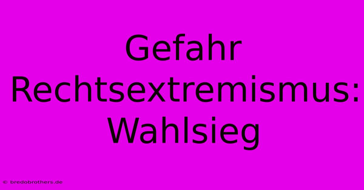 Gefahr Rechtsextremismus: Wahlsieg