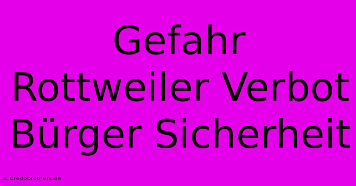 Gefahr Rottweiler Verbot  Bürger Sicherheit