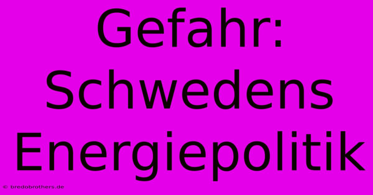 Gefahr: Schwedens Energiepolitik