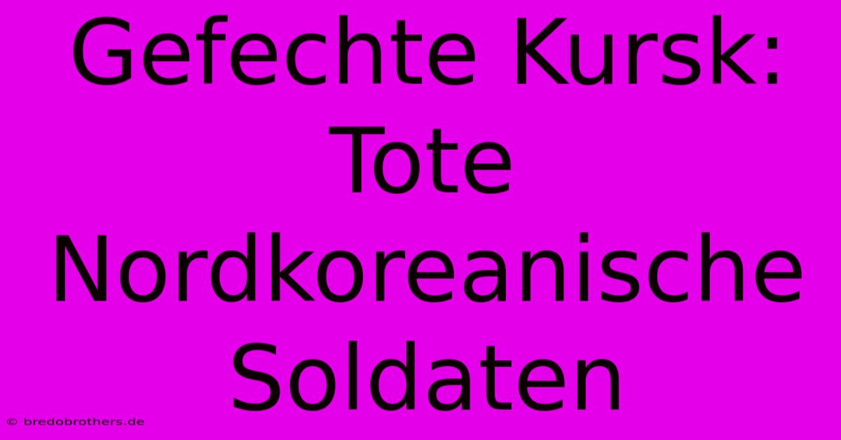 Gefechte Kursk: Tote Nordkoreanische Soldaten