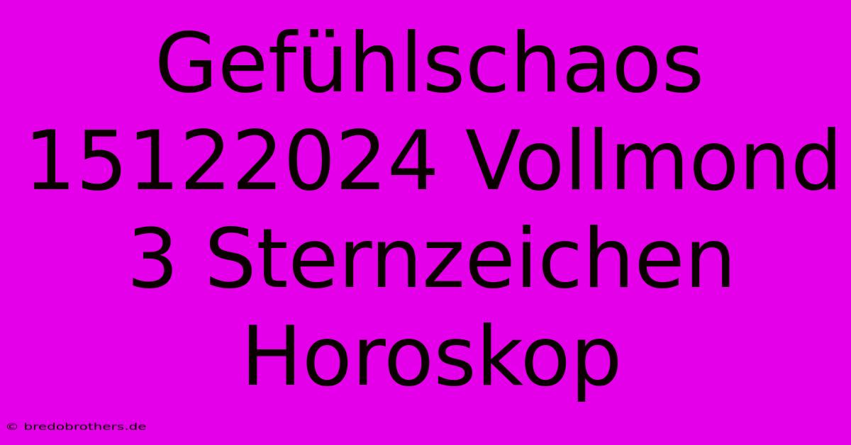 Gefühlschaos 15122024 Vollmond 3 Sternzeichen Horoskop