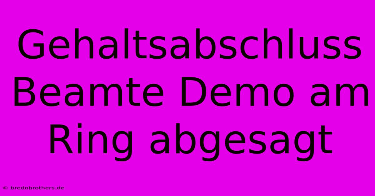 Gehaltsabschluss Beamte Demo Am Ring Abgesagt