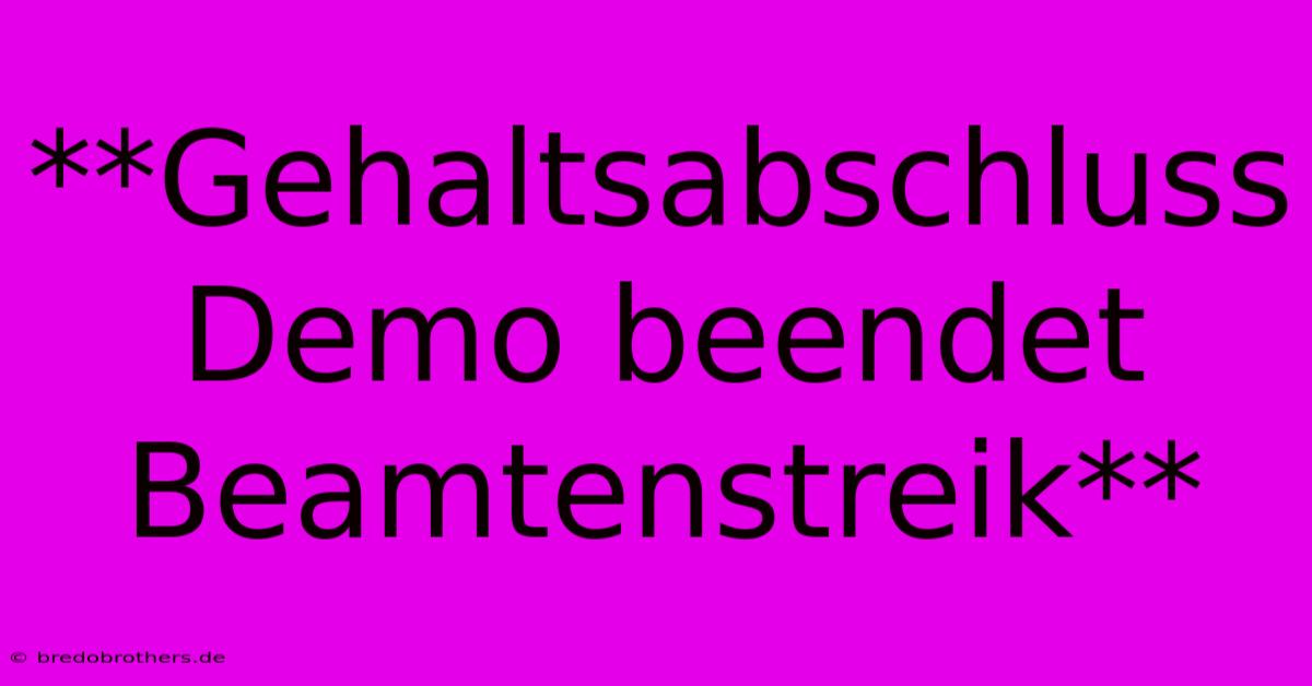 **Gehaltsabschluss Demo Beendet Beamtenstreik**