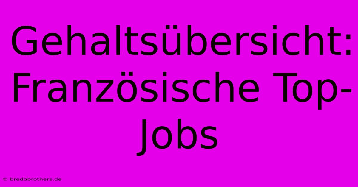 Gehaltsübersicht:  Französische Top-Jobs