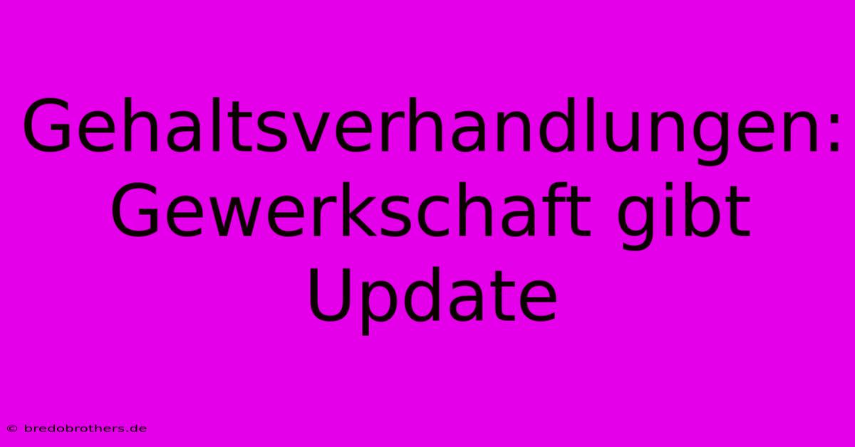 Gehaltsverhandlungen: Gewerkschaft Gibt Update