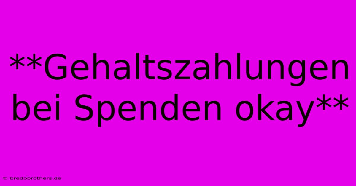 **Gehaltszahlungen Bei Spenden Okay**