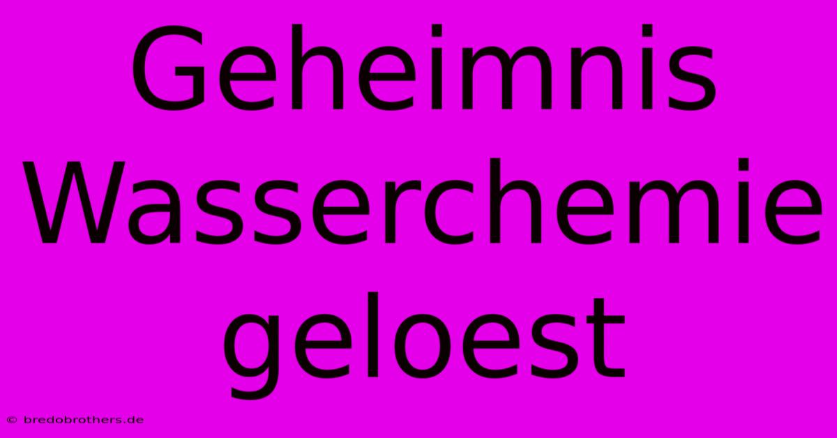 Geheimnis Wasserchemie Geloest