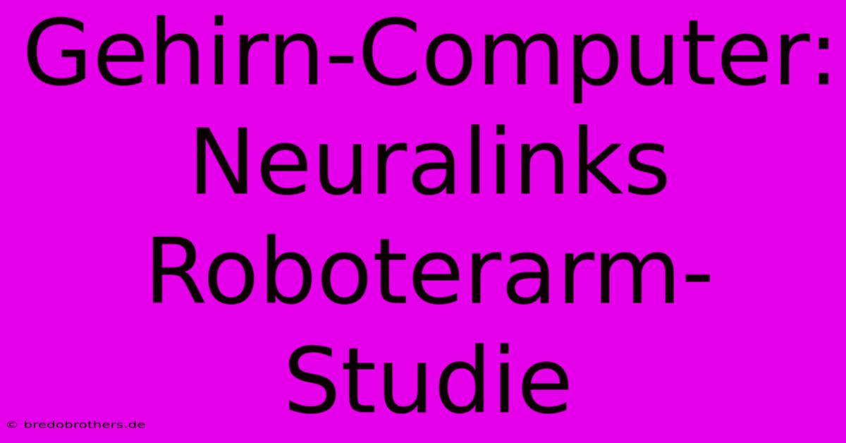 Gehirn-Computer: Neuralinks Roboterarm-Studie