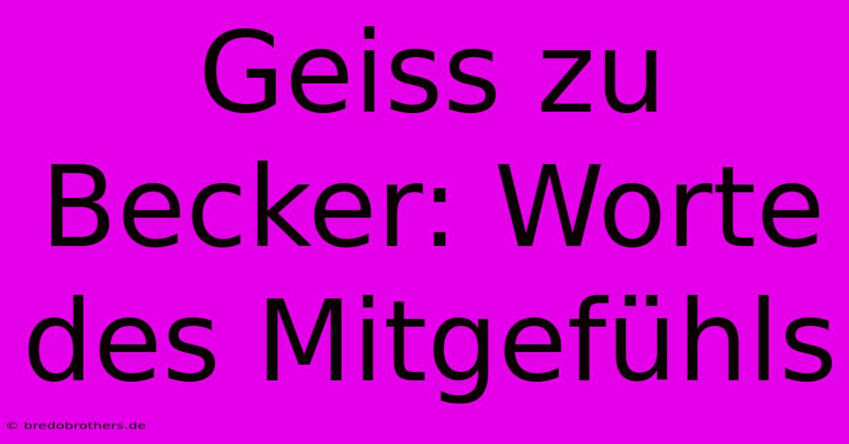 Geiss Zu Becker: Worte Des Mitgefühls