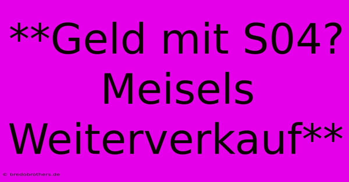 **Geld Mit S04? Meisels Weiterverkauf**