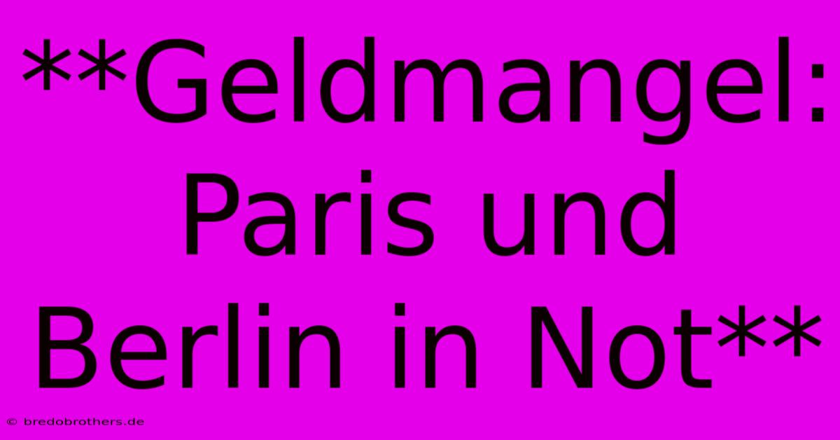 **Geldmangel: Paris Und Berlin In Not**