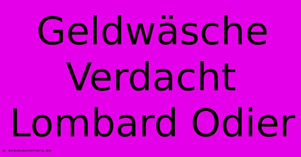 Geldwäsche Verdacht Lombard Odier