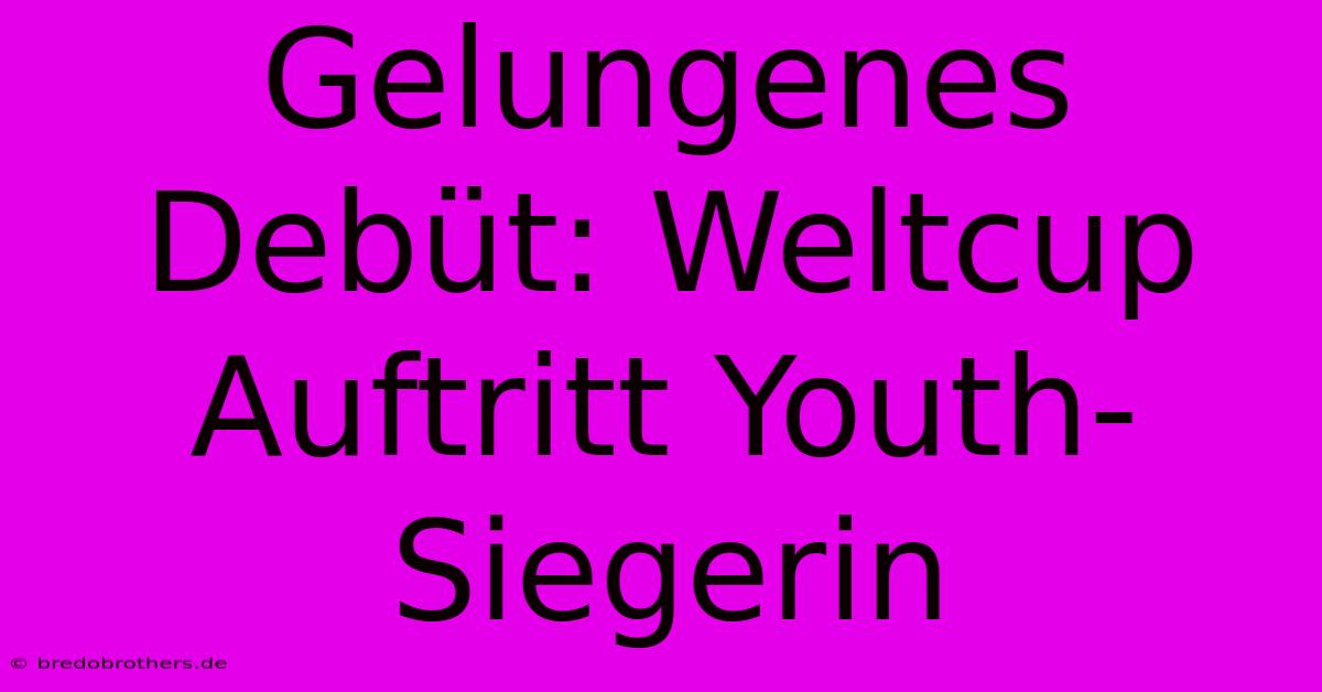 Gelungenes Debüt: Weltcup Auftritt Youth-Siegerin