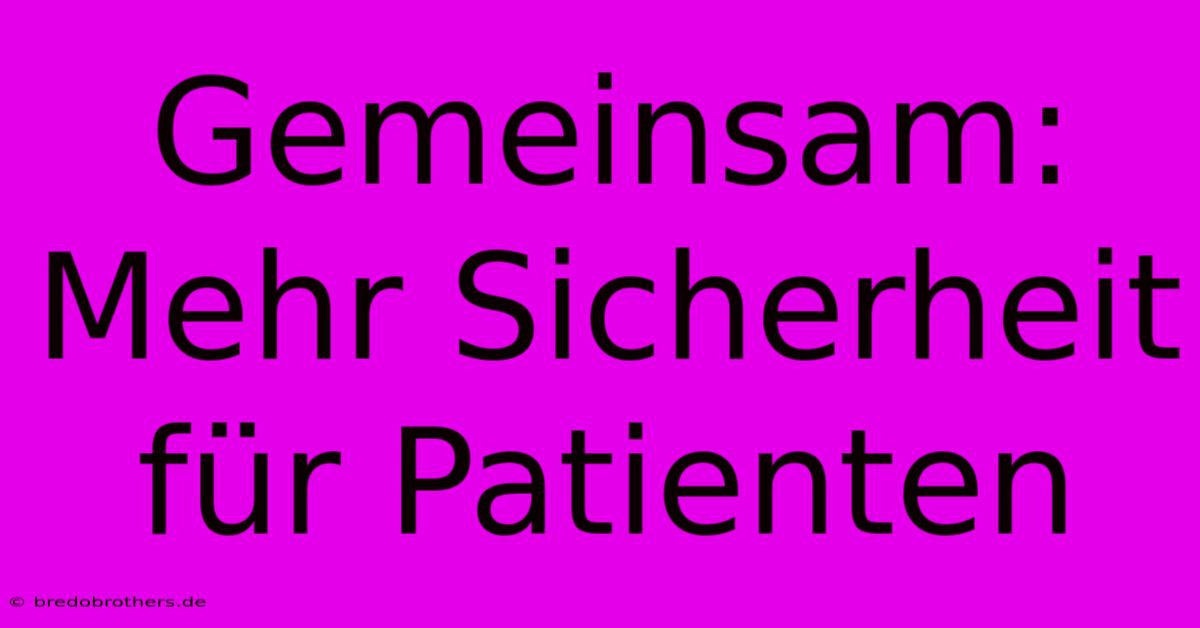 Gemeinsam: Mehr Sicherheit Für Patienten