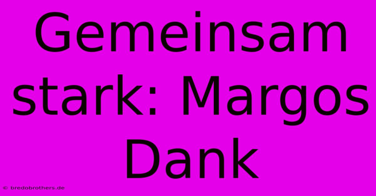 Gemeinsam Stark: Margos Dank