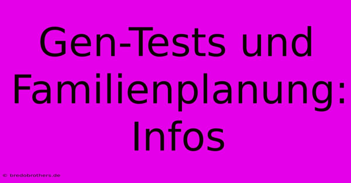 Gen-Tests Und Familienplanung: Infos