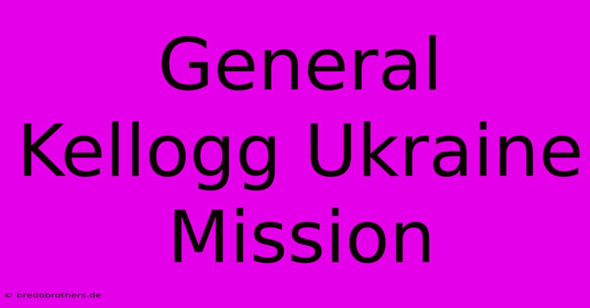 General Kellogg Ukraine Mission