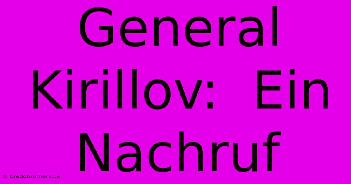 General Kirillov:  Ein Nachruf