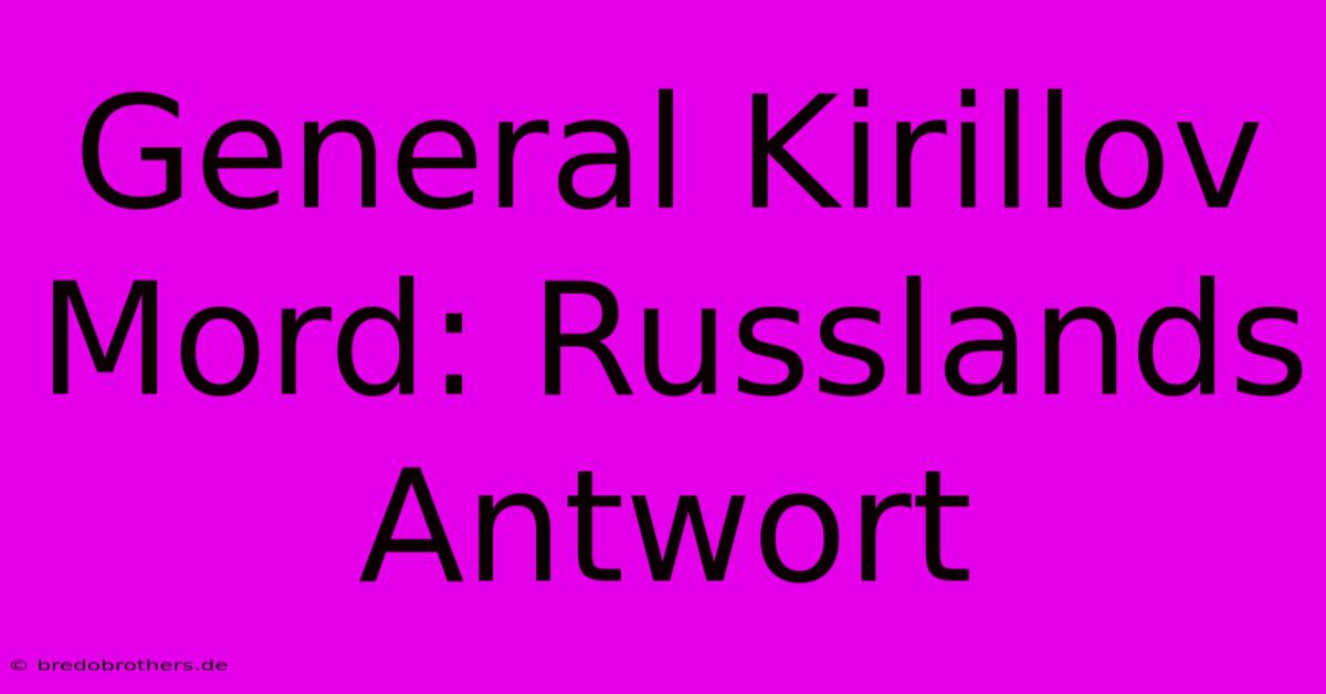 General Kirillov Mord: Russlands Antwort