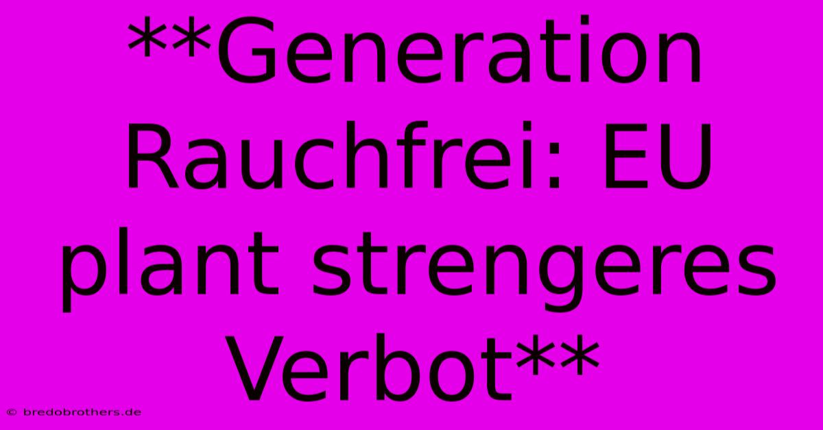 **Generation Rauchfrei: EU Plant Strengeres Verbot**