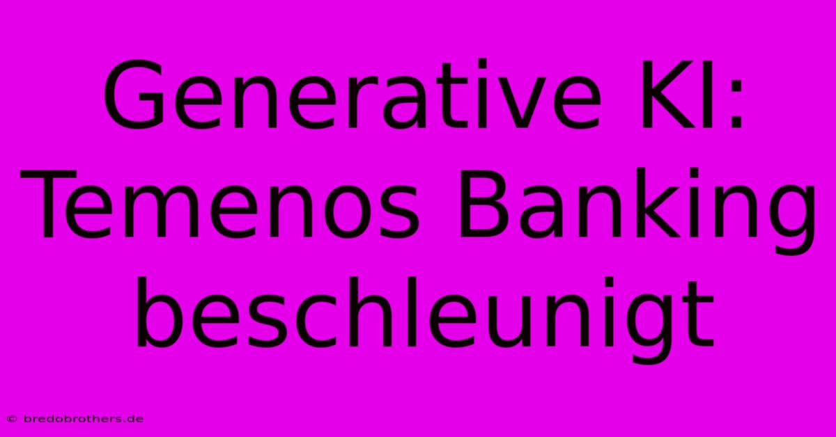 Generative KI: Temenos Banking Beschleunigt