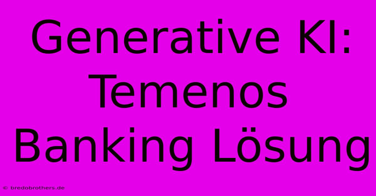 Generative KI: Temenos Banking Lösung