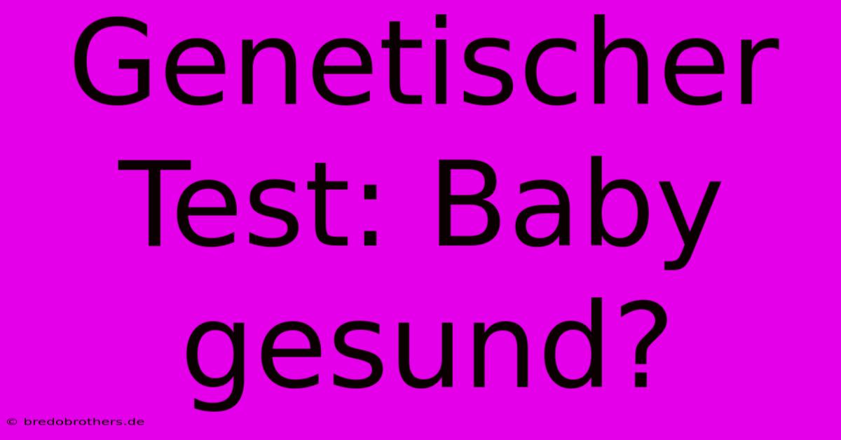 Genetischer Test: Baby Gesund?