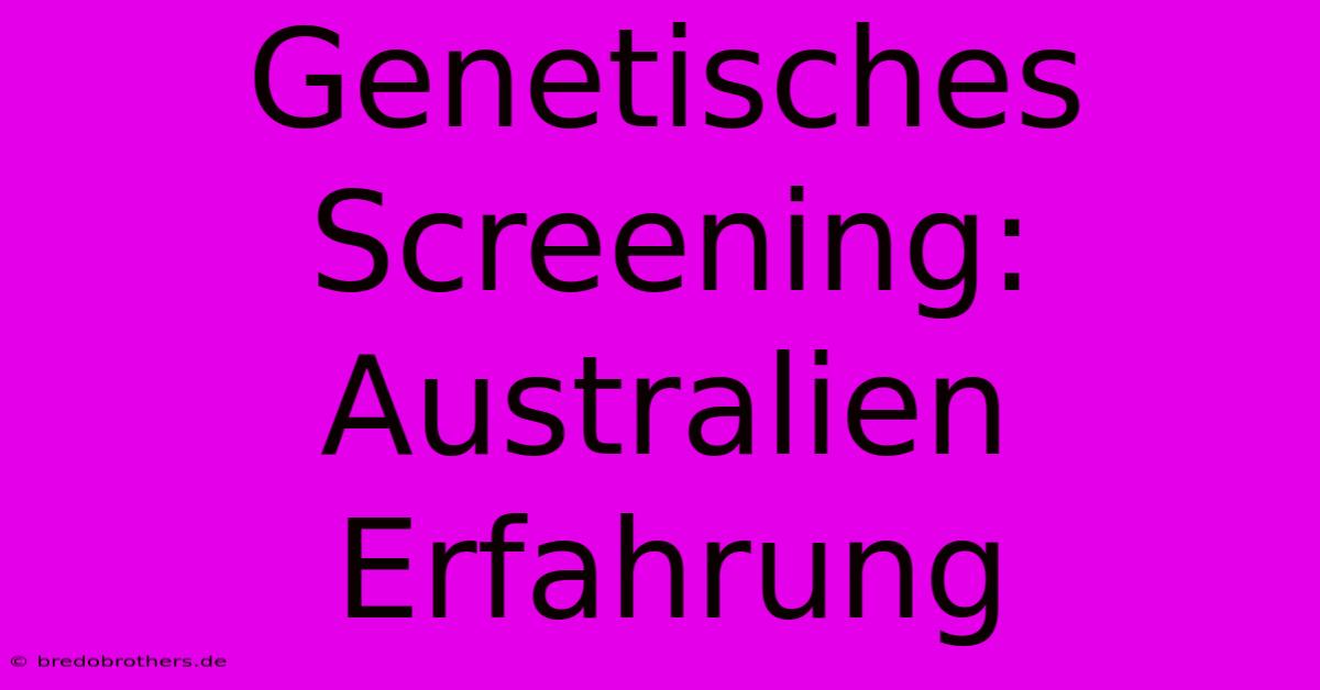 Genetisches Screening: Australien Erfahrung