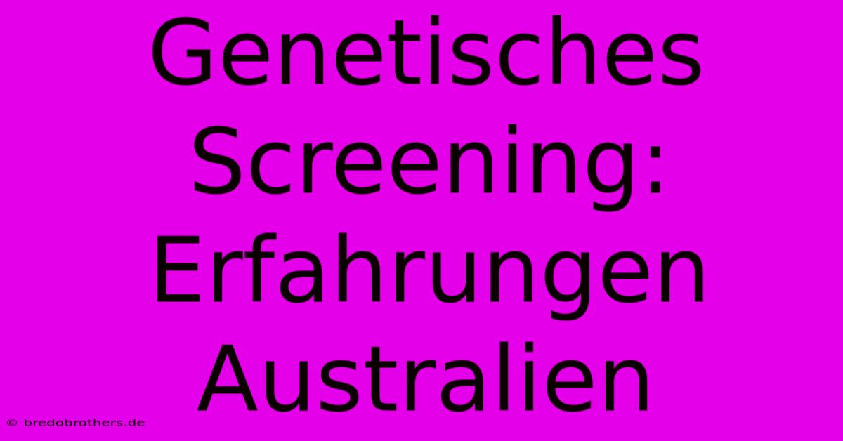 Genetisches Screening: Erfahrungen Australien