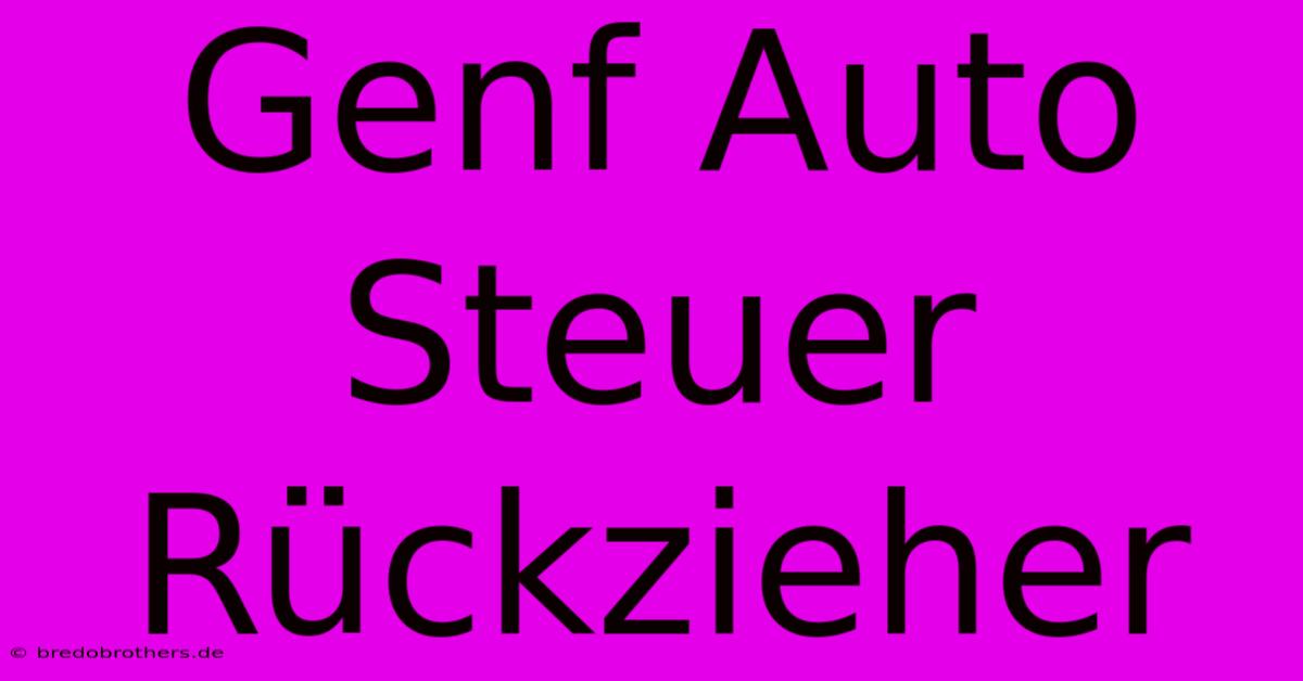 Genf Auto Steuer Rückzieher