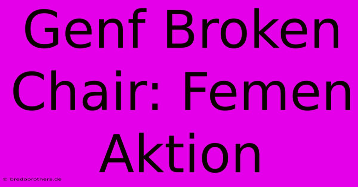 Genf Broken Chair: Femen Aktion