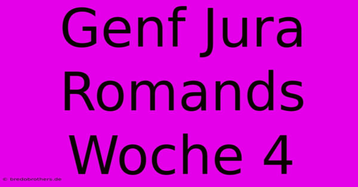 Genf Jura Romands Woche 4  