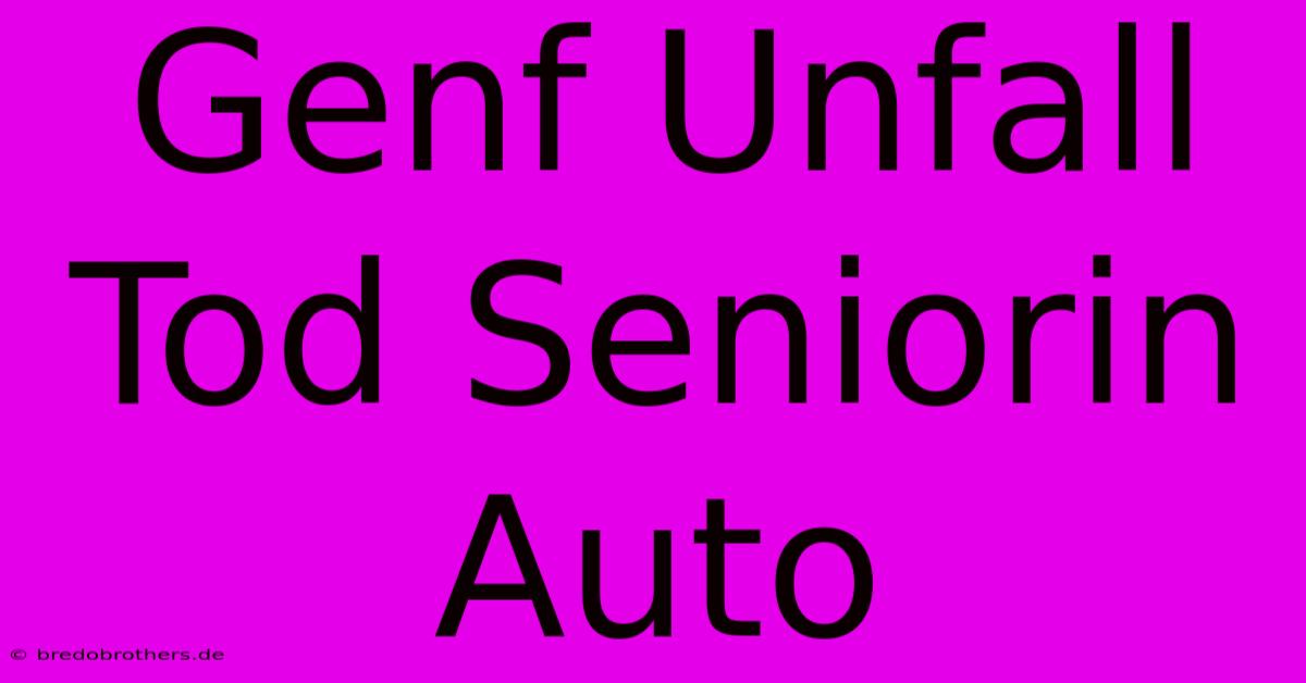 Genf Unfall Tod Seniorin Auto