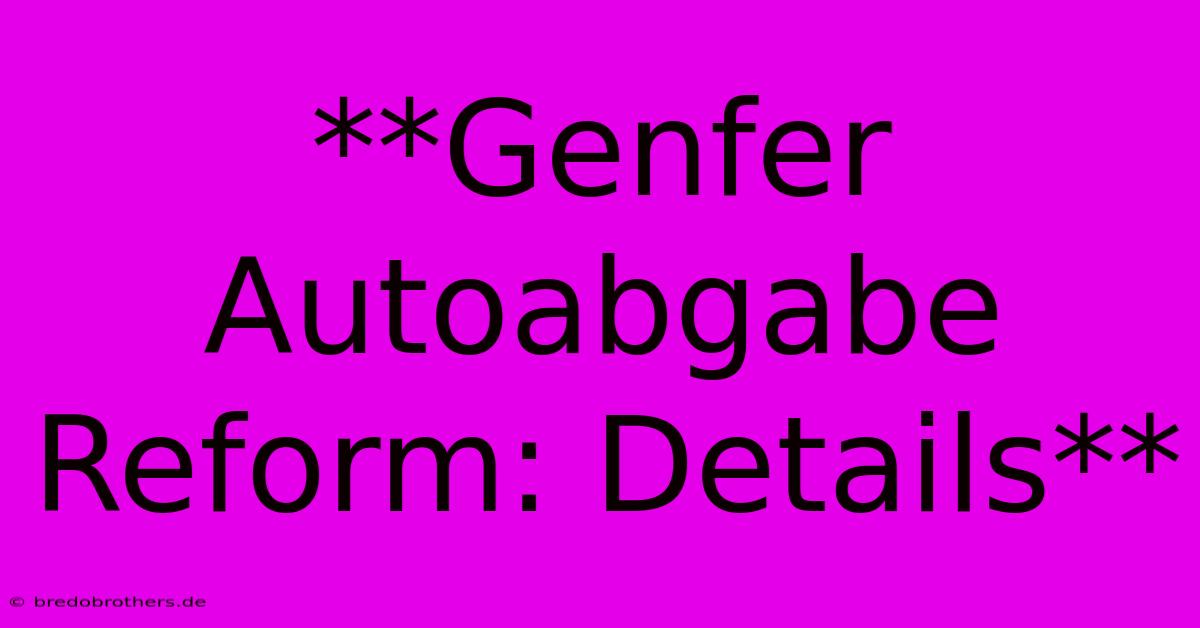 **Genfer Autoabgabe Reform: Details**