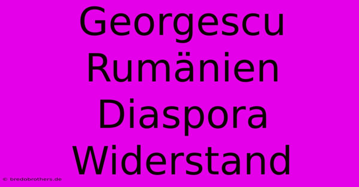 Georgescu Rumänien Diaspora Widerstand