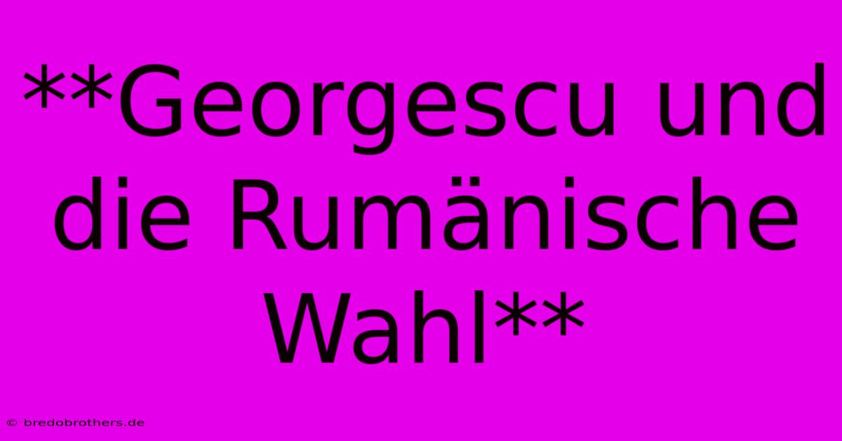 **Georgescu Und Die Rumänische Wahl**