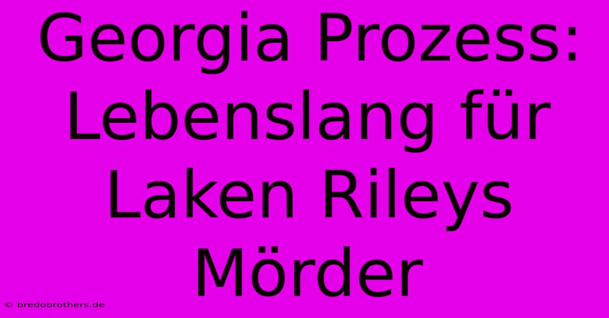 Georgia Prozess: Lebenslang Für Laken Rileys Mörder