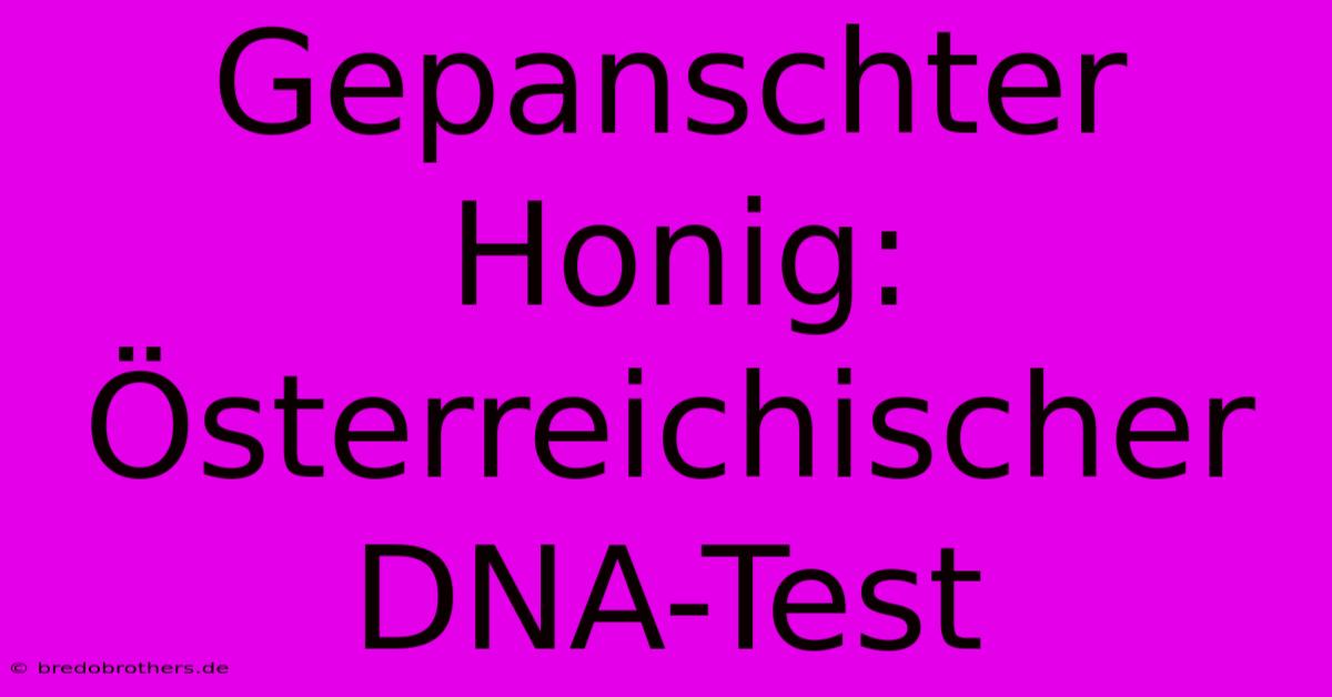 Gepanschter Honig: Österreichischer DNA-Test