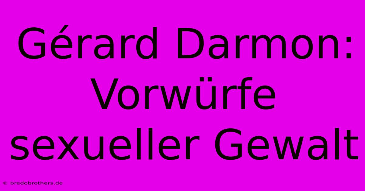 Gérard Darmon: Vorwürfe Sexueller Gewalt