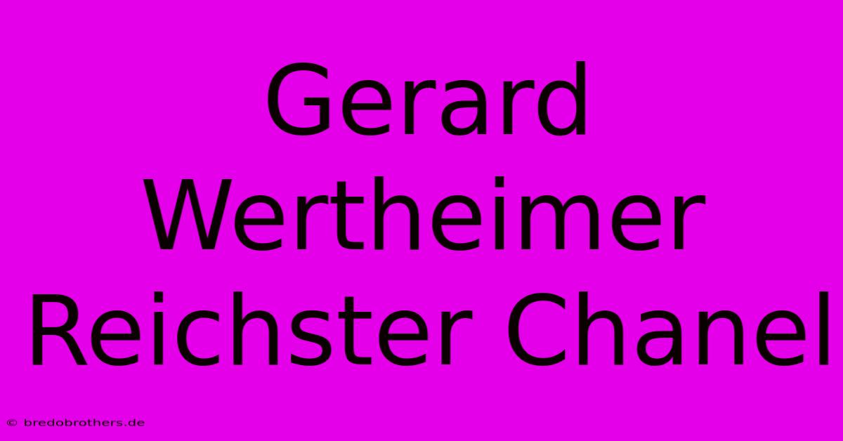 Gerard Wertheimer Reichster Chanel