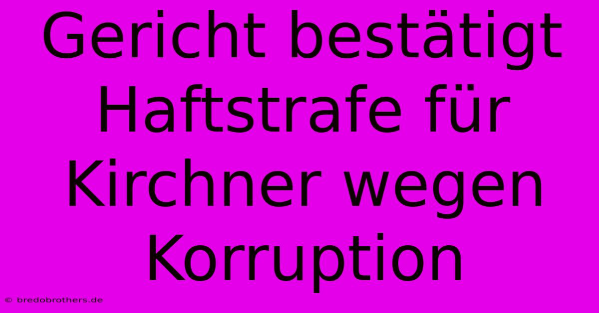 Gericht Bestätigt Haftstrafe Für Kirchner Wegen Korruption