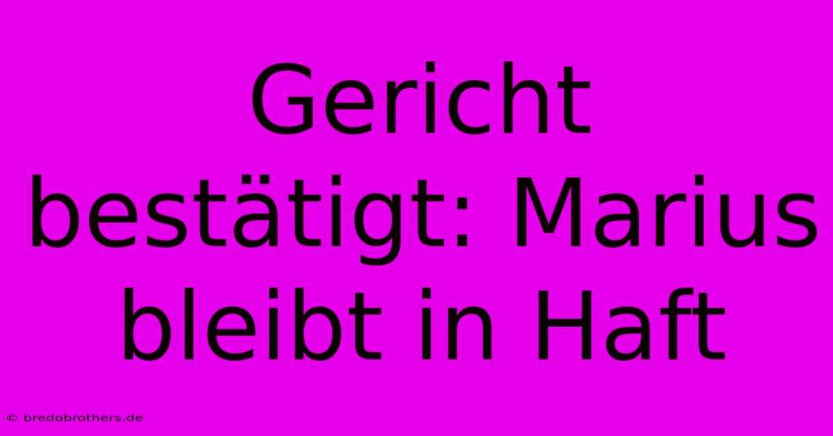 Gericht Bestätigt: Marius Bleibt In Haft