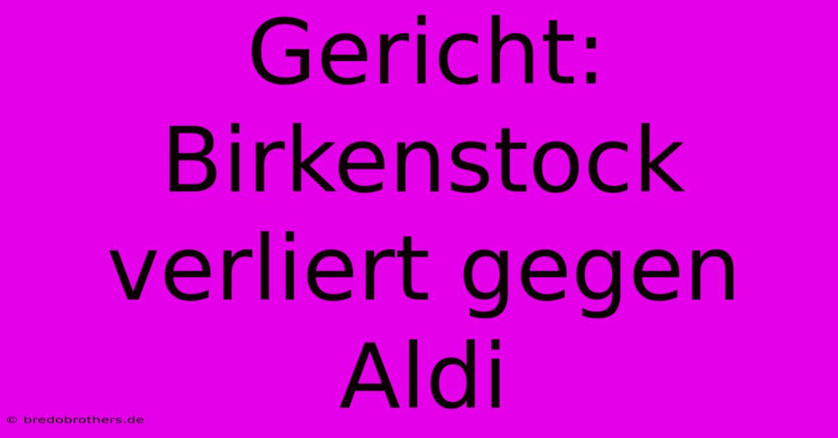 Gericht: Birkenstock Verliert Gegen Aldi