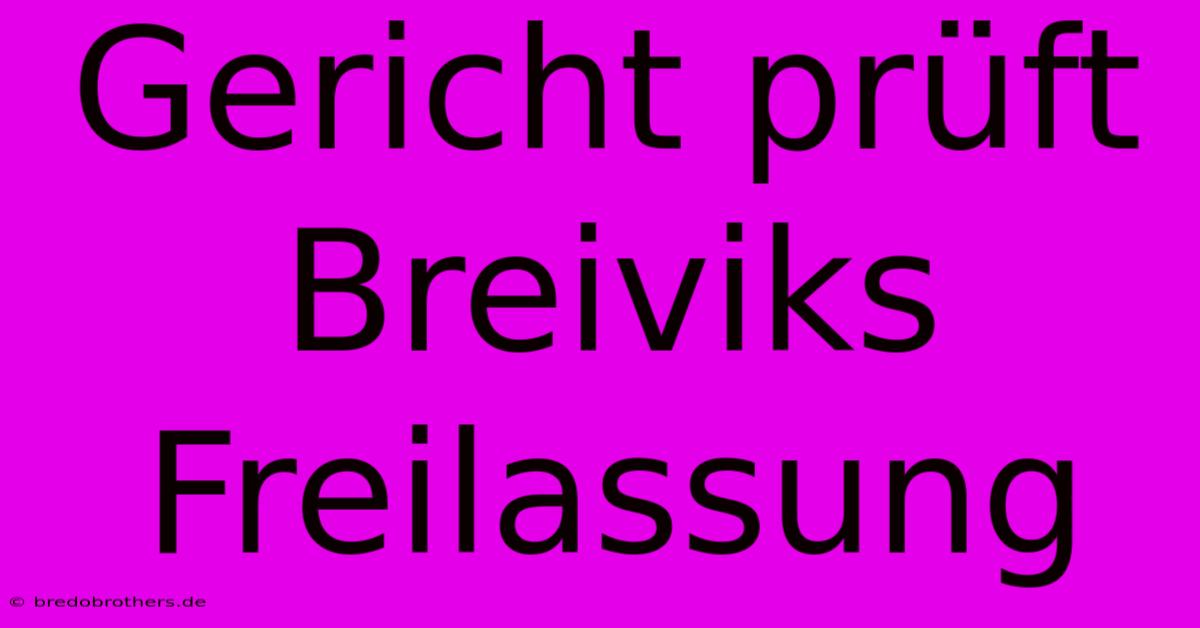 Gericht Prüft Breiviks Freilassung