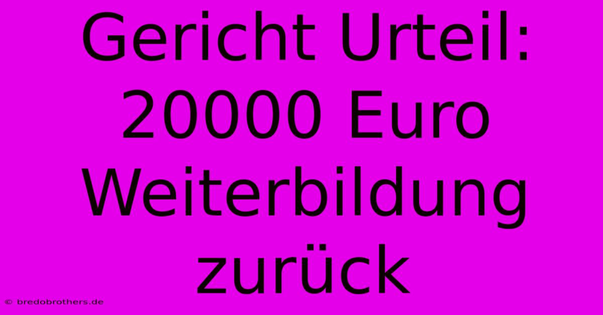 Gericht Urteil: 20000 Euro Weiterbildung Zurück