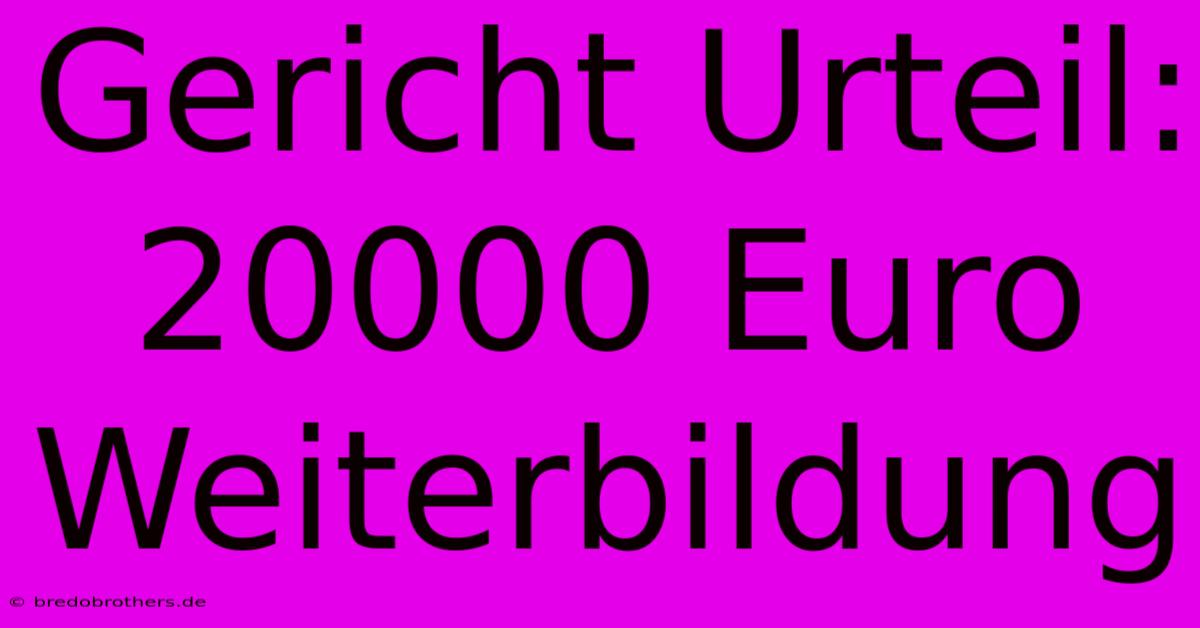 Gericht Urteil: 20000 Euro Weiterbildung